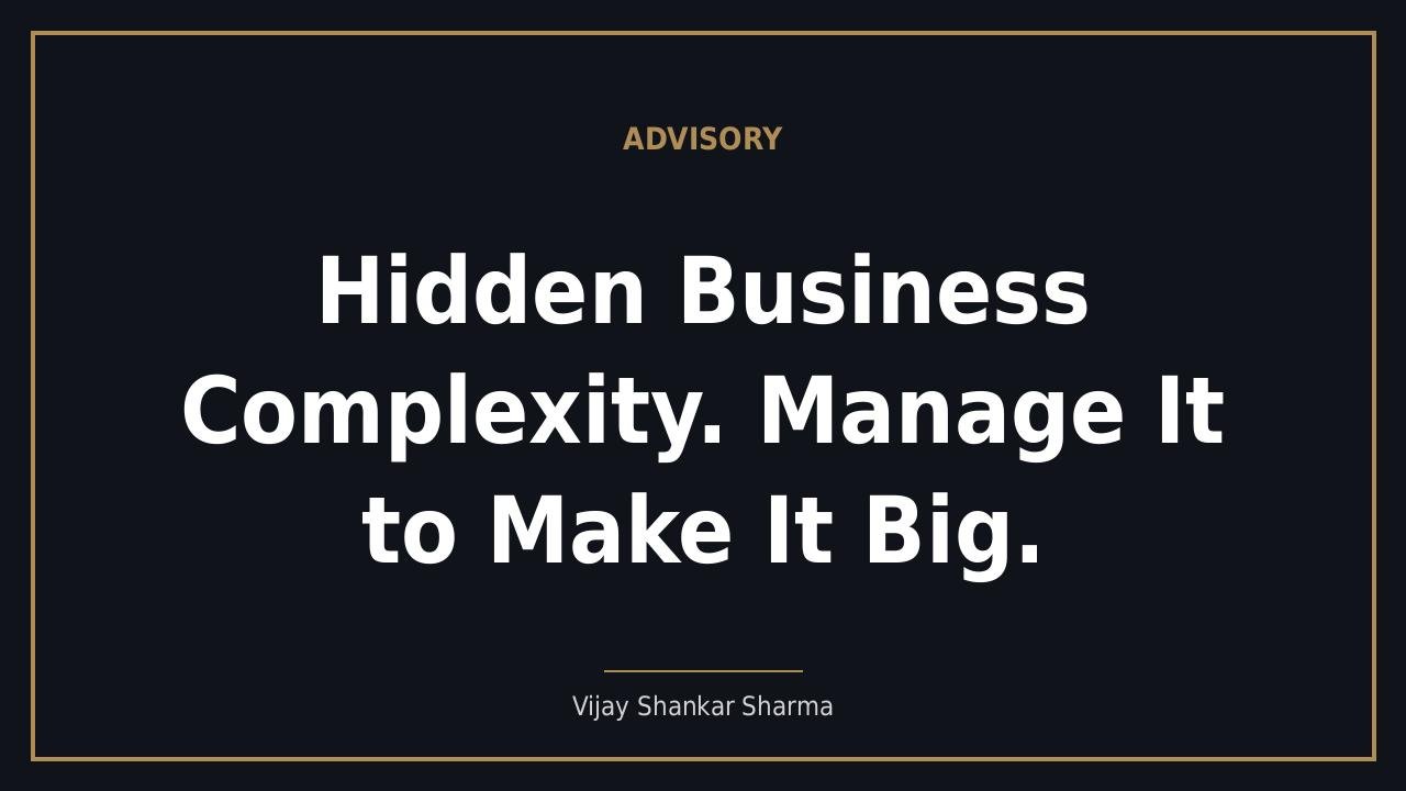 Hidden Business Complexity. Manage It to Make It Big.