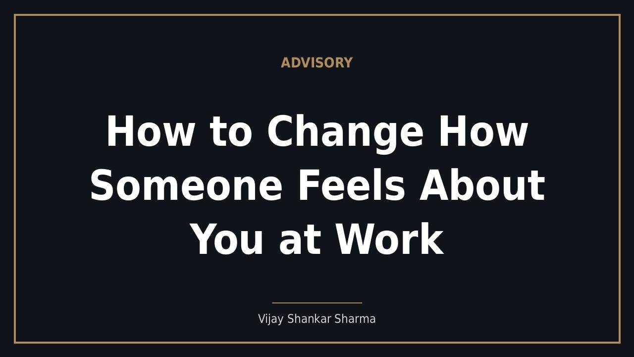 How to Change How Someone Feels About You at Work