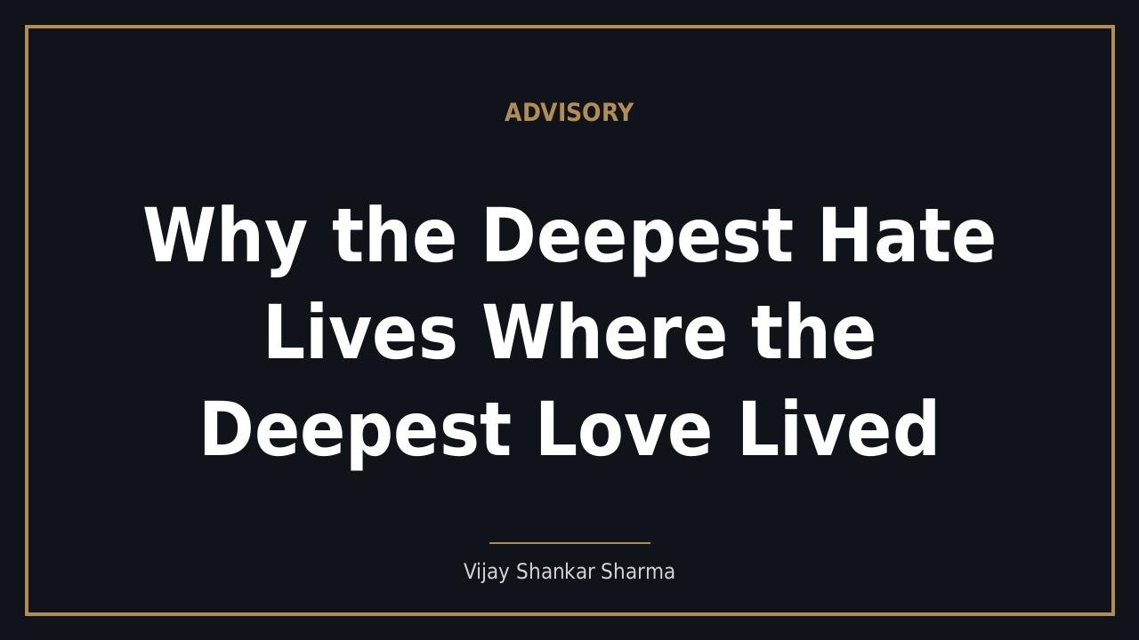 Why the Deepest Hate Lives Where the Deepest Love Lived