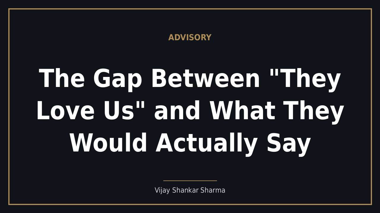 The Gap Between "They Love Us" and What They Would Actually Say
