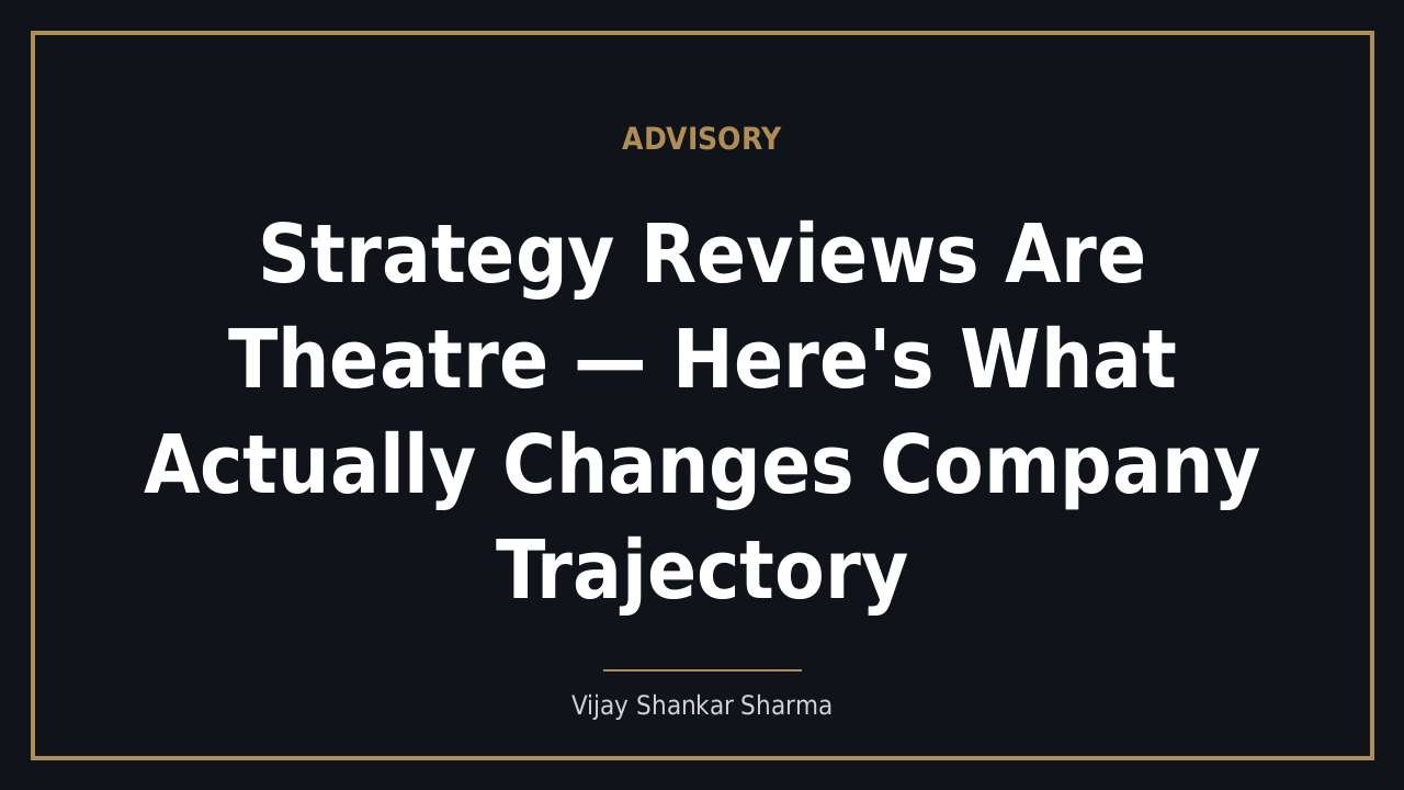 Strategy Reviews Are Theatre — Here's What Actually Changes Company Trajectory