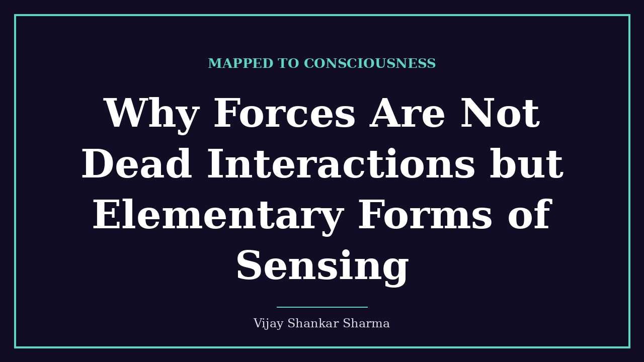 Why Forces Are Not Dead Interactions but Elementary Forms of Sensing