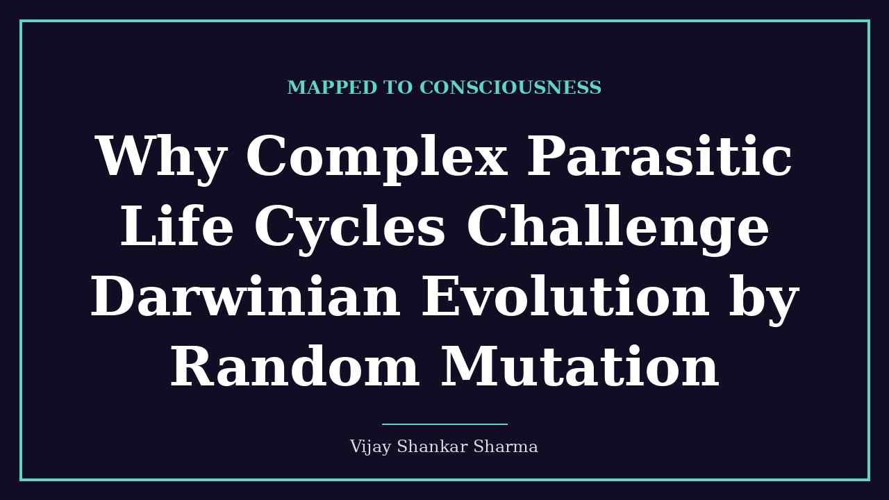 Why Complex Parasitic Life Cycles Challenge Darwinian Evolution by Random Mutation