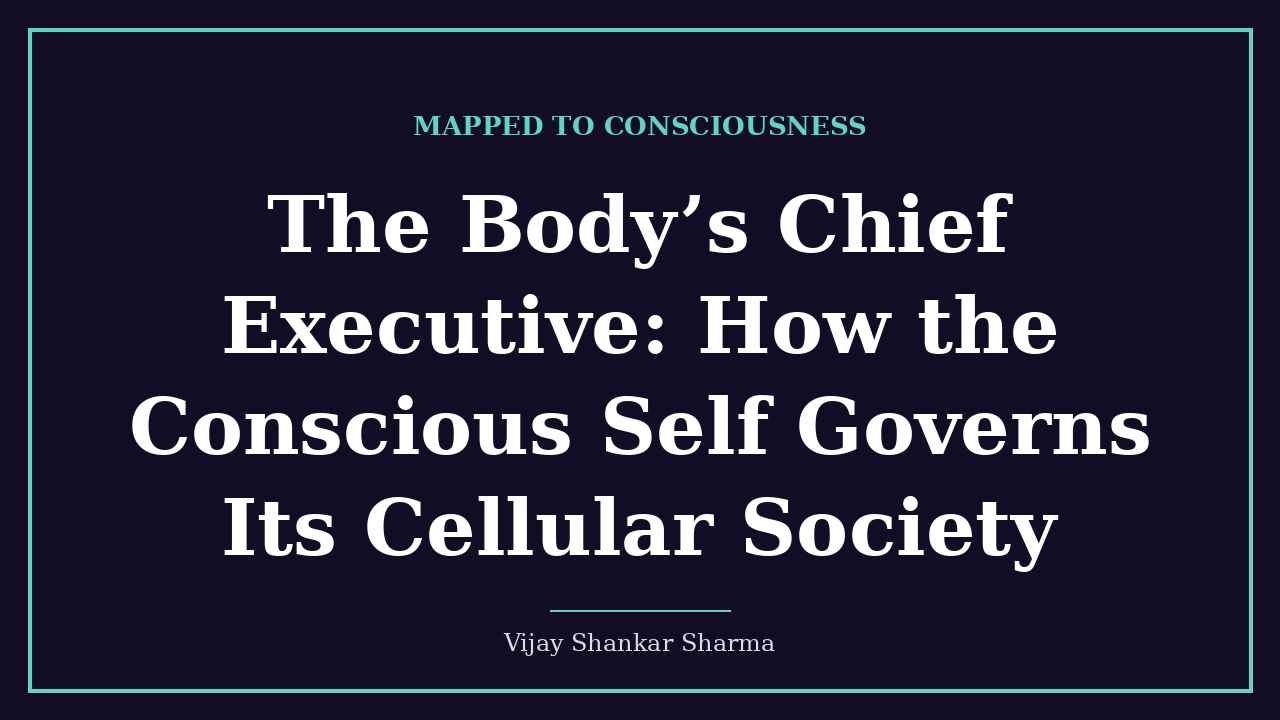 The Body’s Chief Executive: How the Conscious Self Governs Its Cellular Society