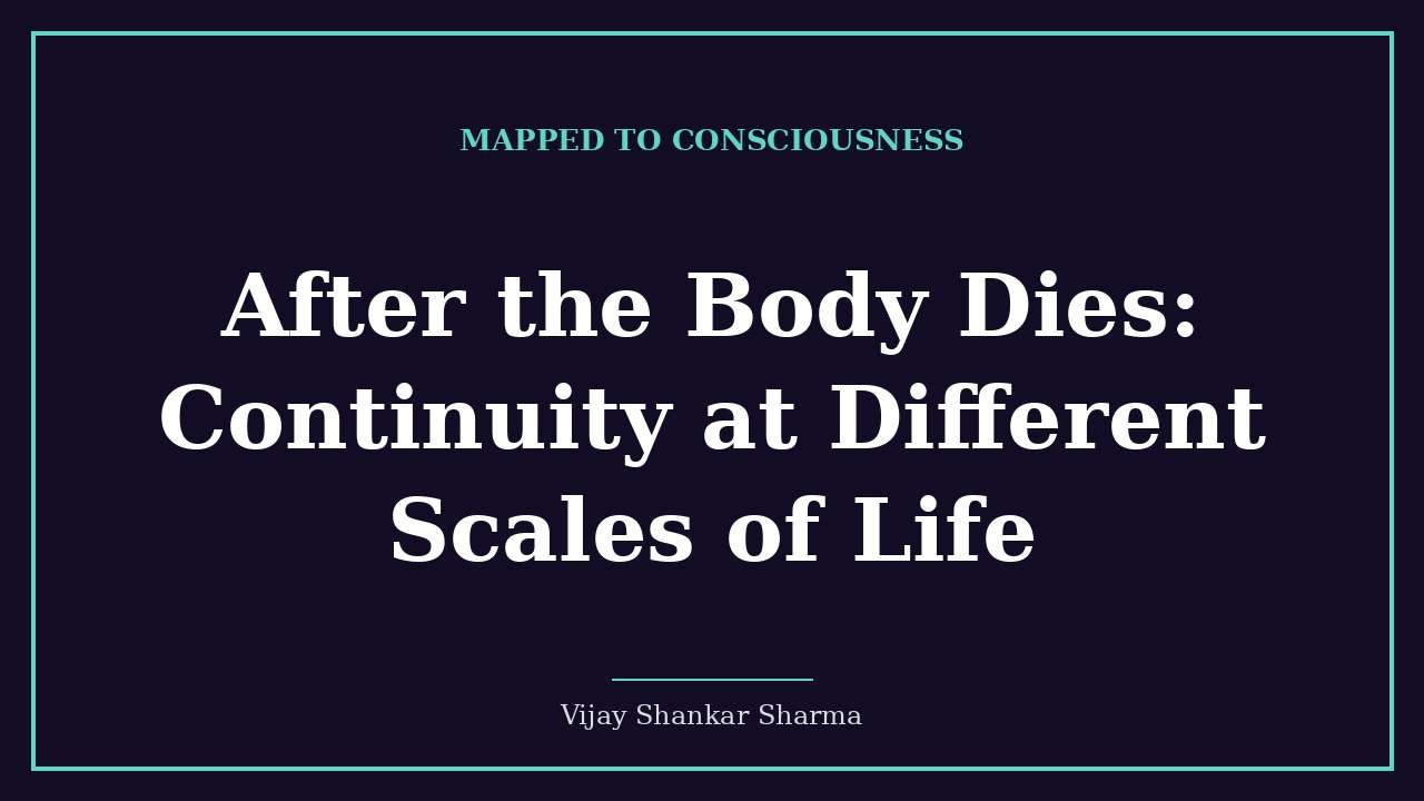 After the Body Dies: Continuity at Different Scales of Life