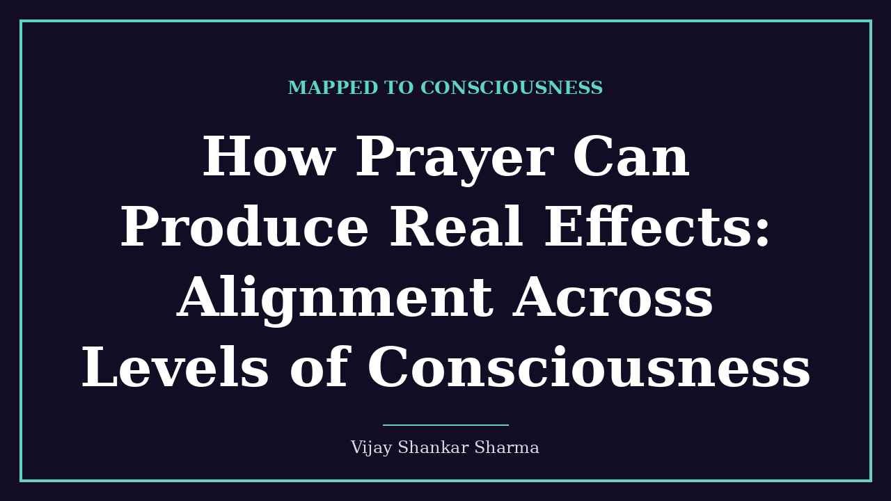How Prayer Can Produce Real Effects: Alignment Across Levels of Consciousness