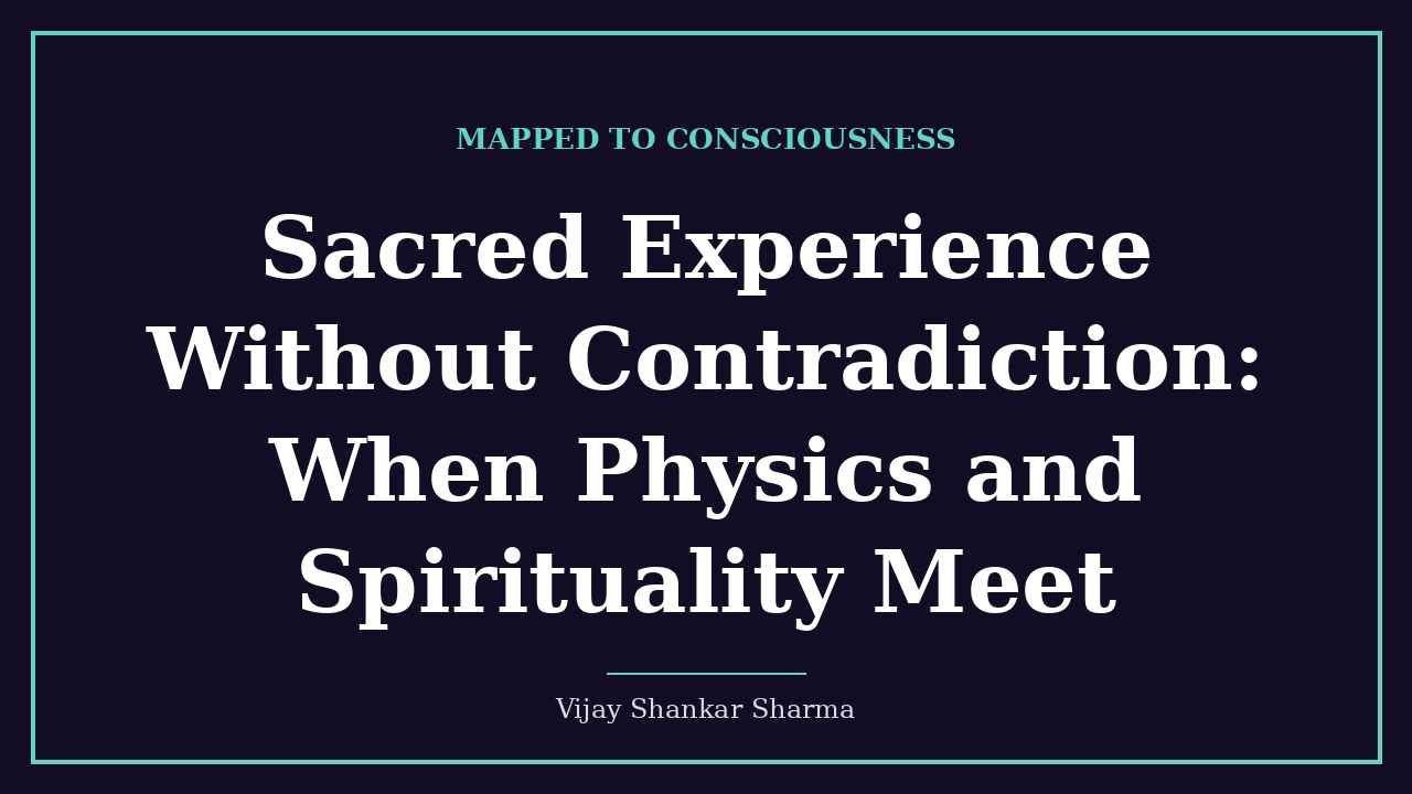 Sacred Experience Without Contradiction: When Physics and Spirituality Meet