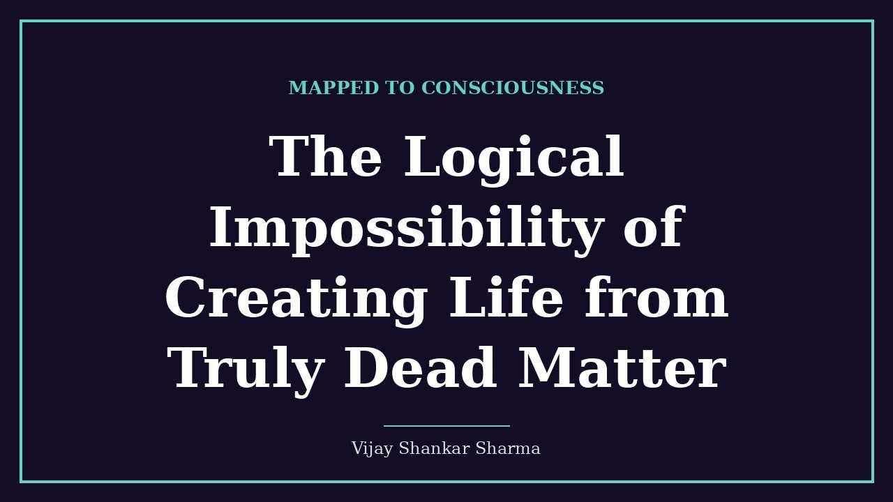 The Logical Impossibility of Creating Life from Truly Dead Matter