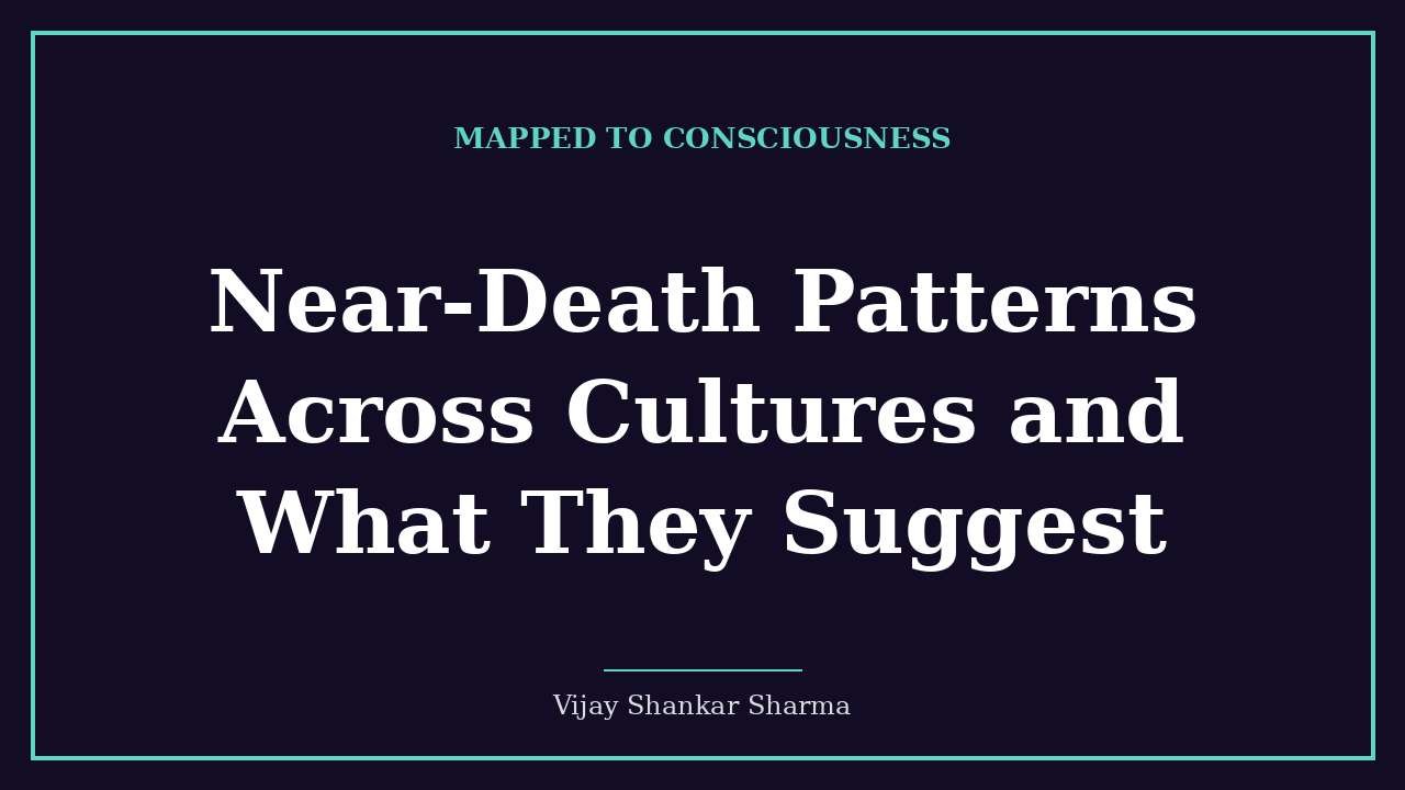 Near-Death Patterns Across Cultures and What They Suggest