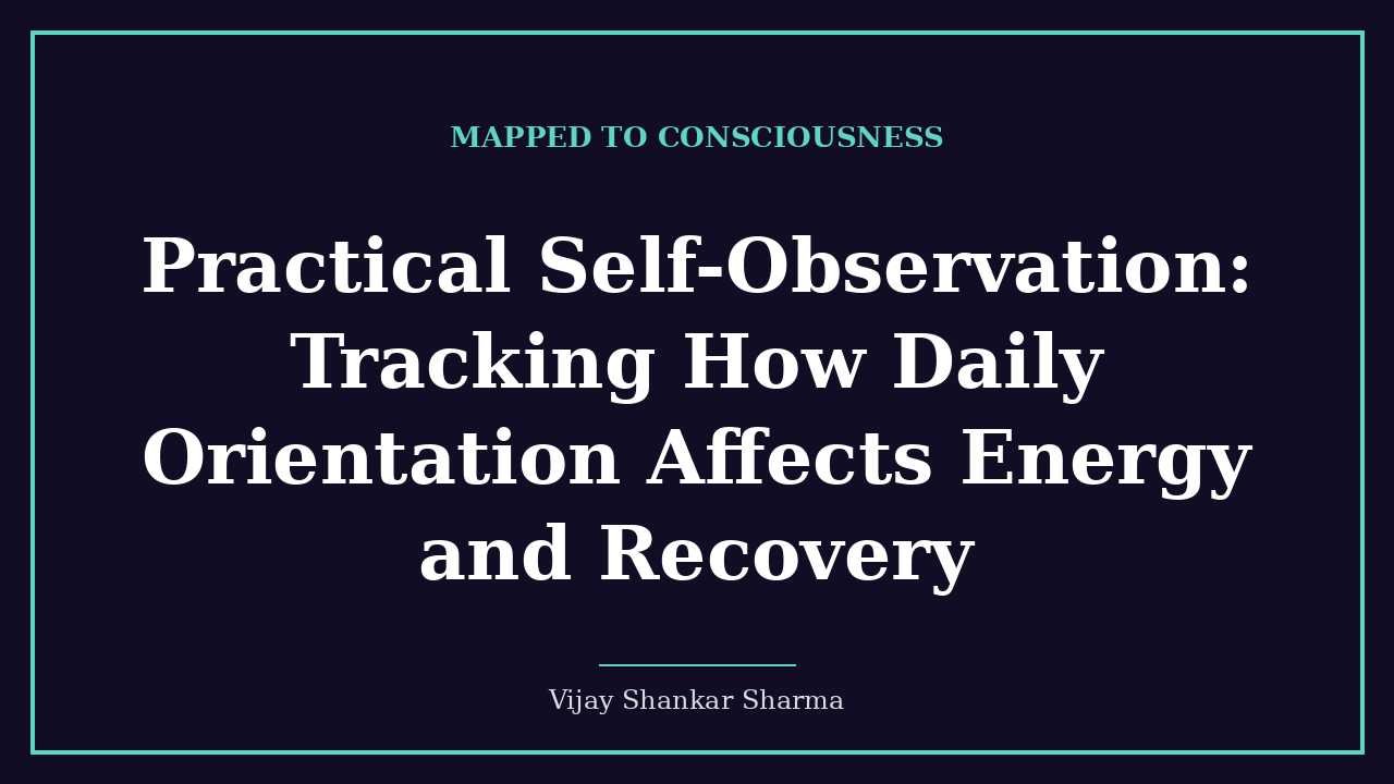 Practical Self-Observation: Tracking How Daily Orientation Affects Energy and Recovery
