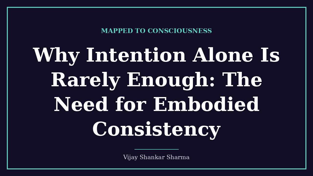 Why Intention Alone Is Rarely Enough: The Need for Embodied Consistency