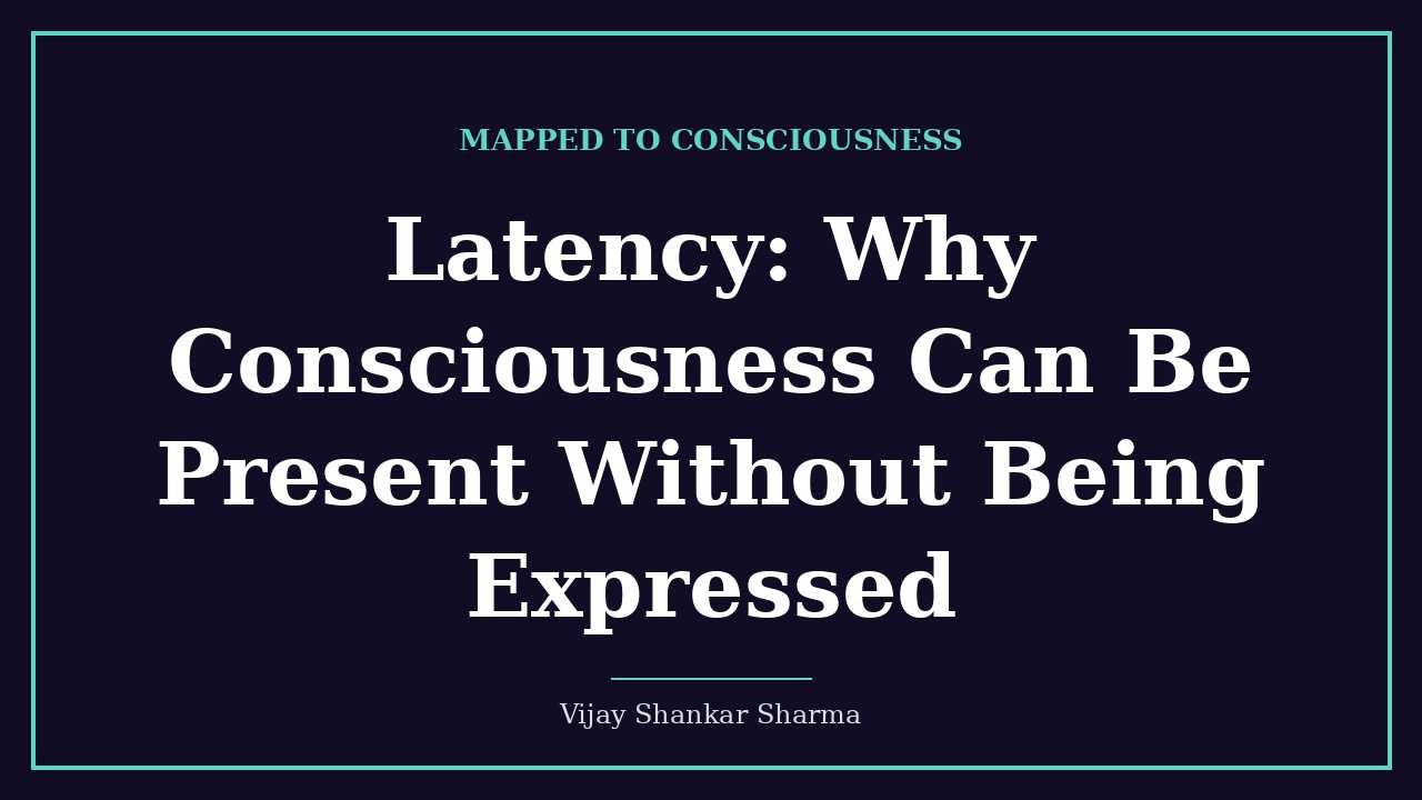 Latency: Why Consciousness Can Be Present Without Being Expressed