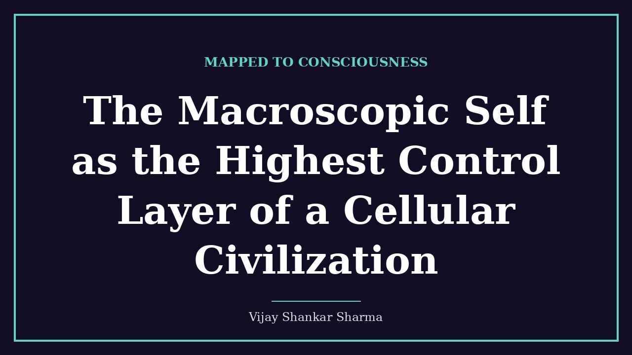 The Macroscopic Self as the Highest Control Layer of a Cellular Civilization