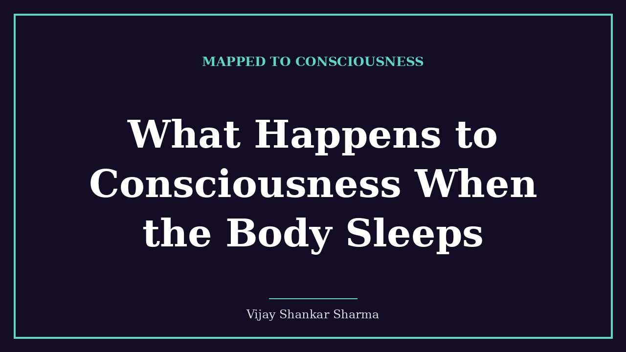 What Happens to Consciousness When the Body Sleeps