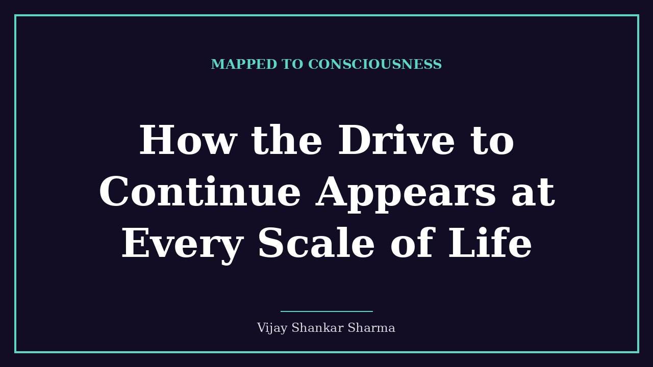 How the Drive to Continue Appears at Every Scale of Life