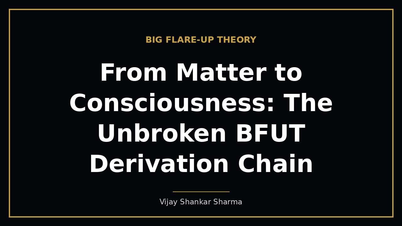 From Matter to Consciousness: The Unbroken BFUT Derivation Chain