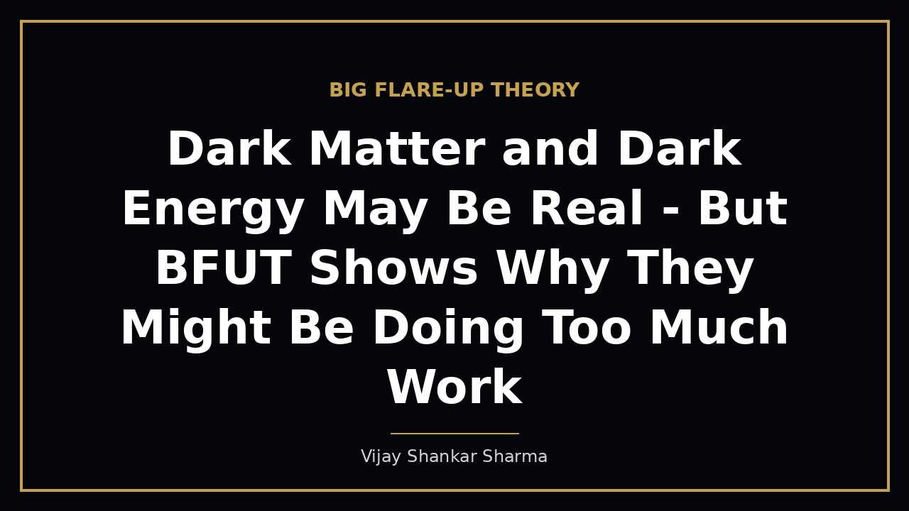 Dark Matter and Dark Energy May Be Real - But BFUT Shows Why They Might Be Doing Too Much Work