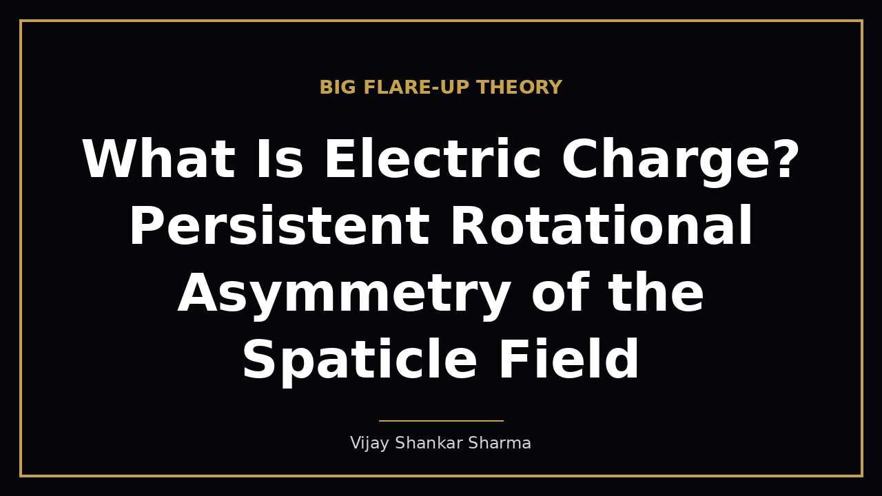 What Is Electric Charge? Persistent Rotational Asymmetry of the Spaticle Field