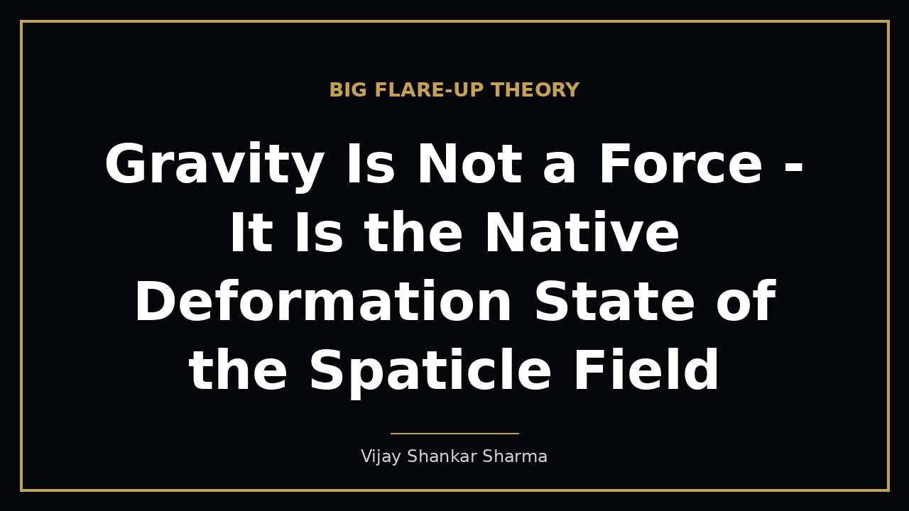 Gravity Is Not a Force - It Is the Native Deformation State of the Spaticle Field