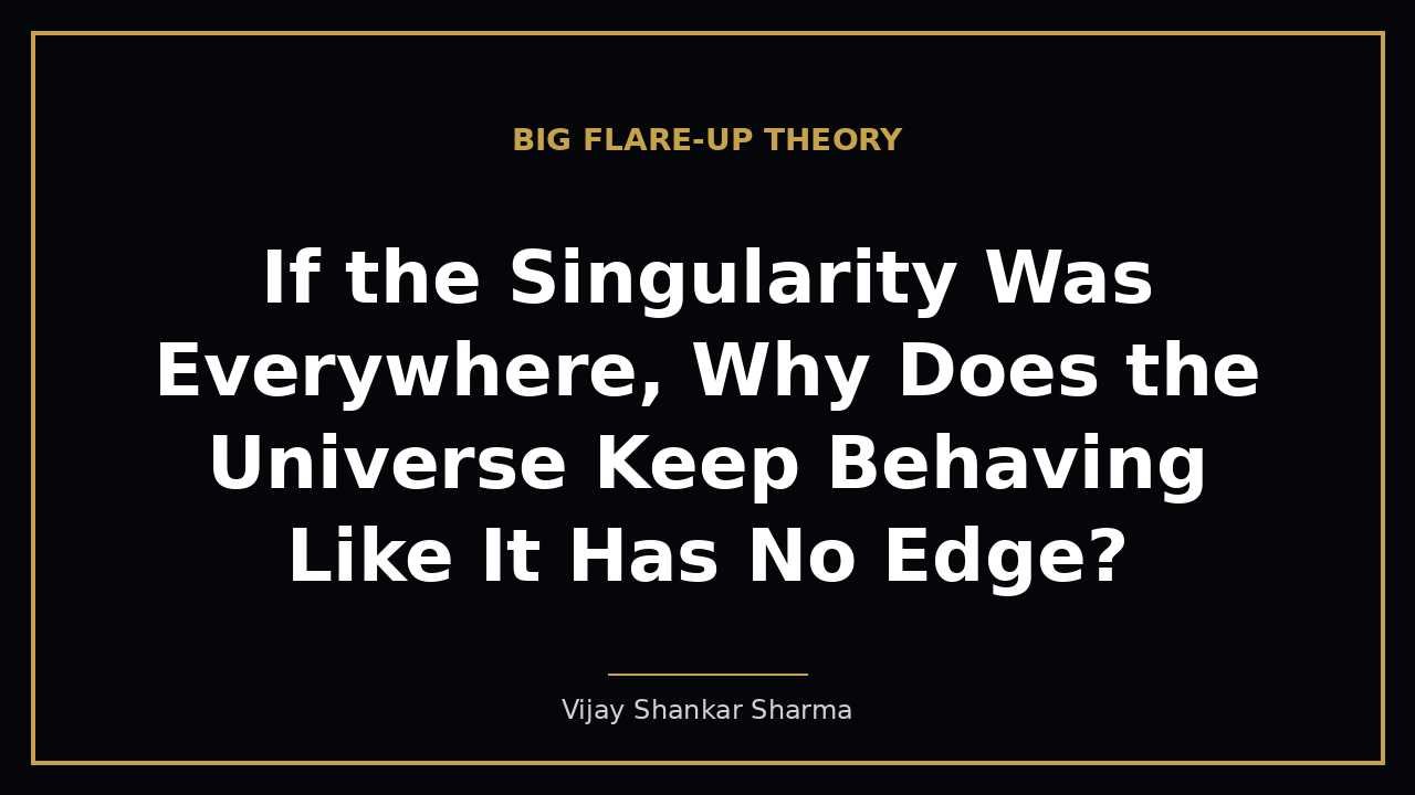 If the Singularity Was Everywhere, Why Does the Universe Keep Behaving Like It Has No Edge?