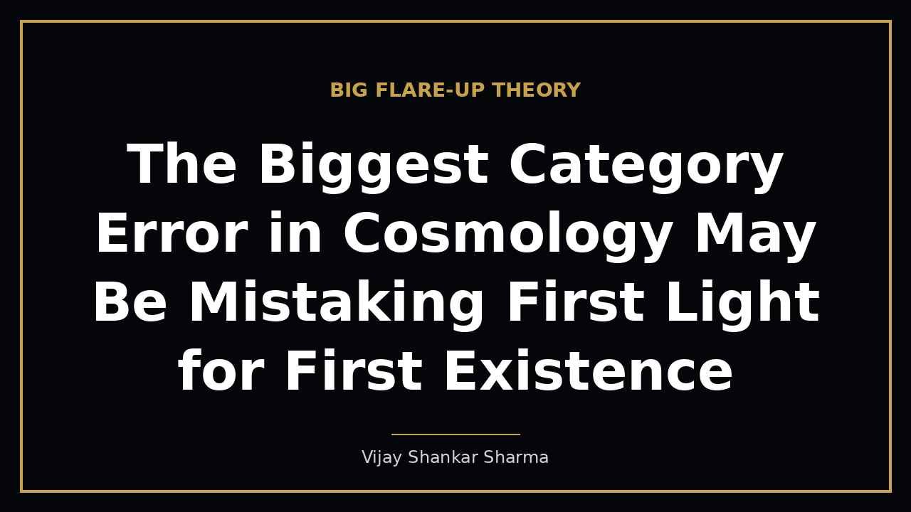The Biggest Category Error in Cosmology May Be Mistaking First Light for First Existence