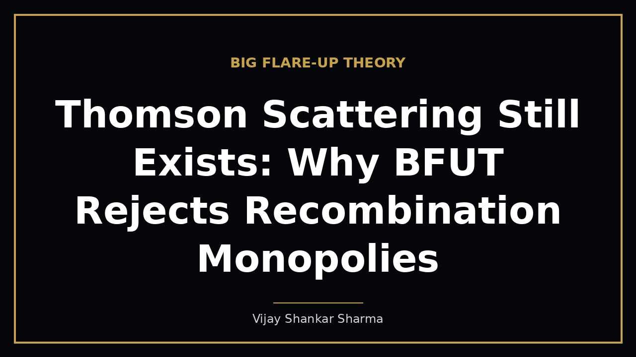 Thomson Scattering Still Exists: Why BFUT Rejects Recombination Monopolies