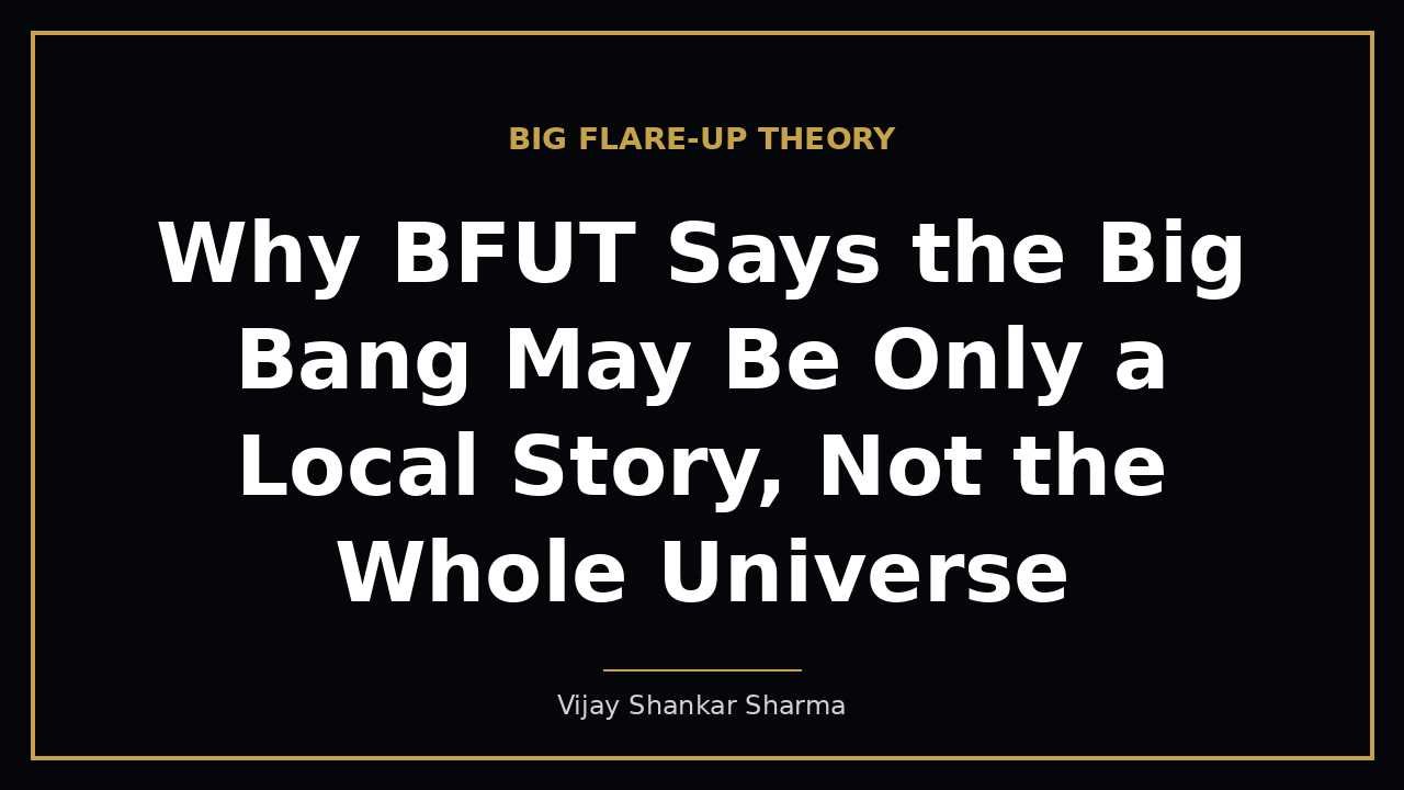 Why BFUT Says the Big Bang May Be Only a Local Story, Not the Whole Universe