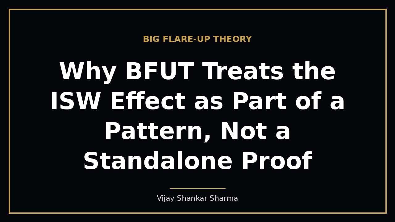 Why BFUT Treats the ISW Effect as Part of a Pattern, Not a Standalone Proof