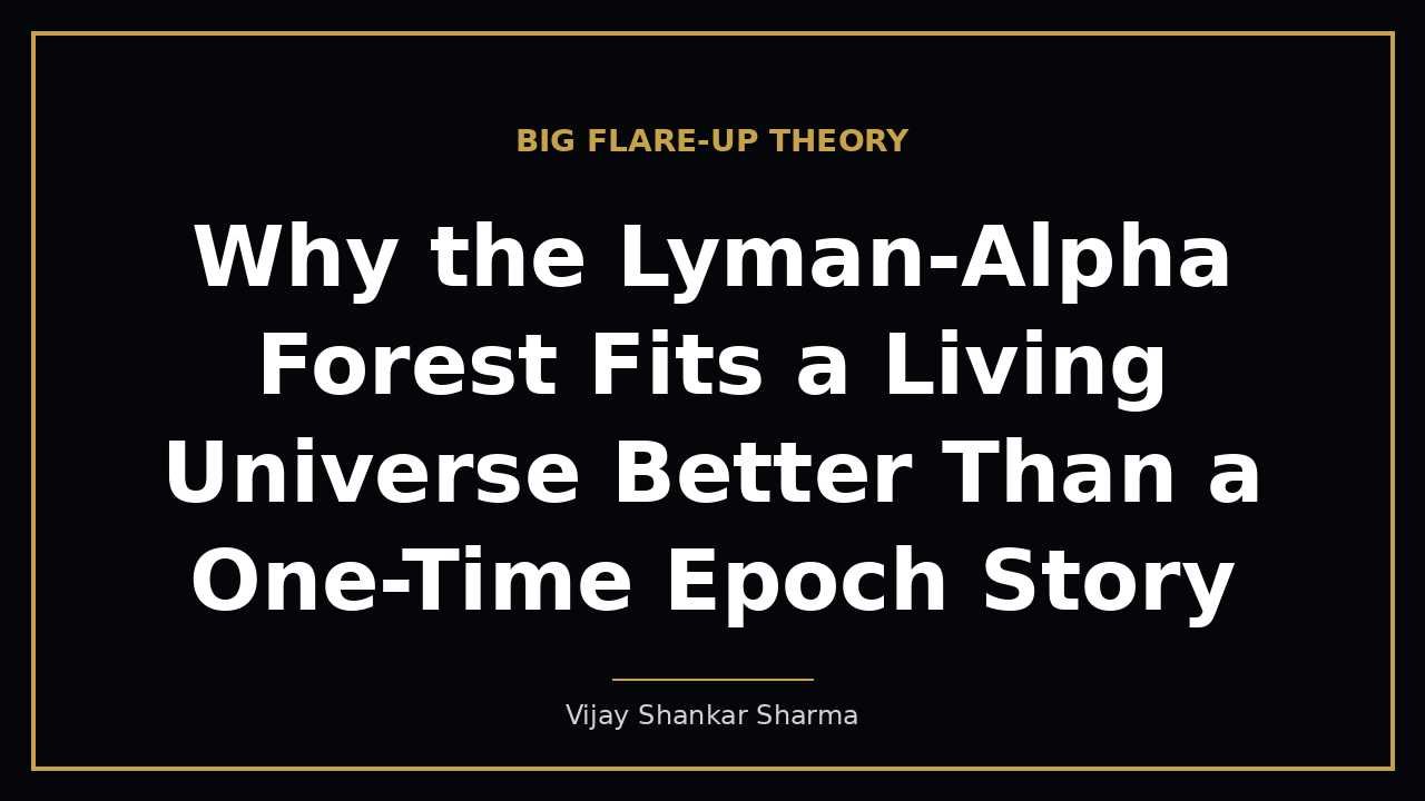 Why the Lyman-Alpha Forest Fits a Living Universe Better Than a One-Time Epoch Story