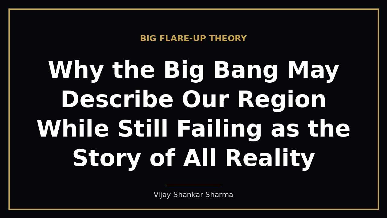 Why the Big Bang May Describe Our Region While Still Failing as the Story of All Reality