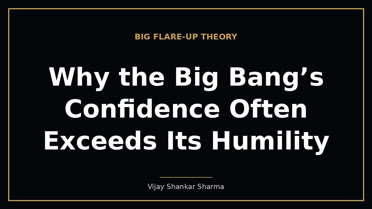 Why the Big Bang’s Confidence Often Exceeds Its Humility
