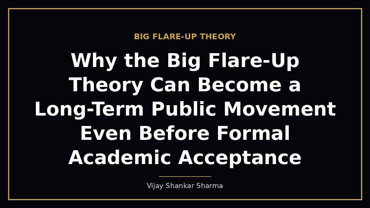 Why the Big Flare-Up Theory Can Become a Long-Term Public Movement Even Before Formal Academic Acceptance