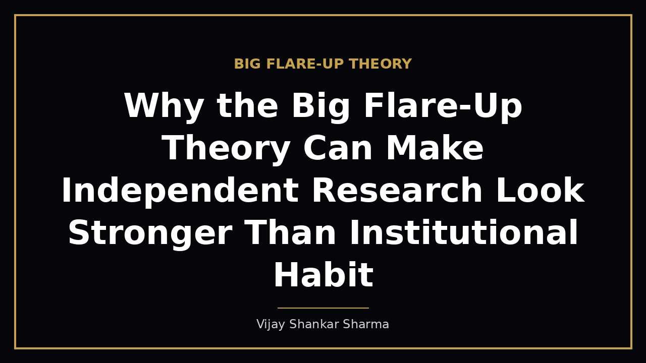 Why the Big Flare-Up Theory Can Make Independent Research Look Stronger Than Institutional Habit