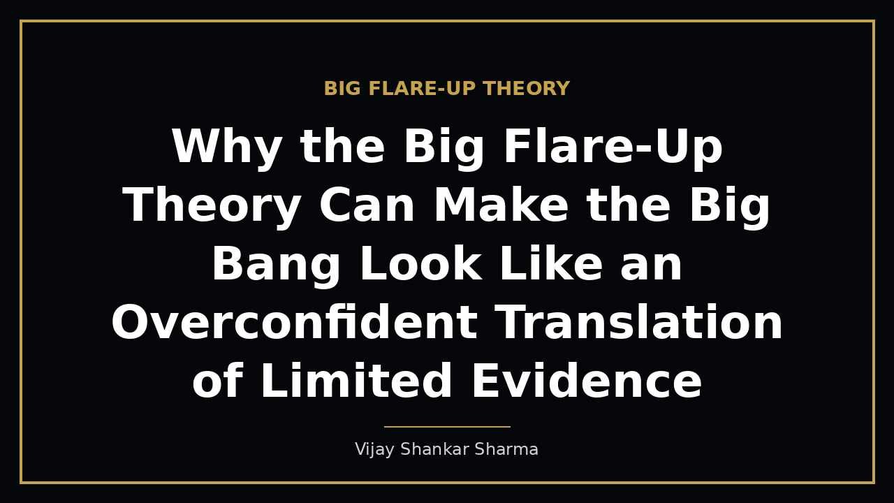 Why the Big Flare-Up Theory Can Make the Big Bang Look Like an Overconfident Translation of Limited Evidence