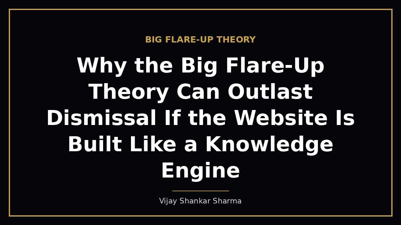Why the Big Flare-Up Theory Can Outlast Dismissal If the Website Is Built Like a Knowledge Engine