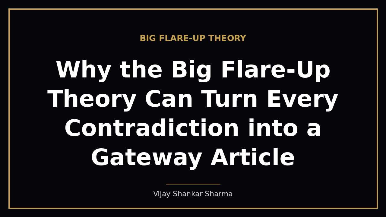 Why the Big Flare-Up Theory Can Turn Every Contradiction into a Gateway Article