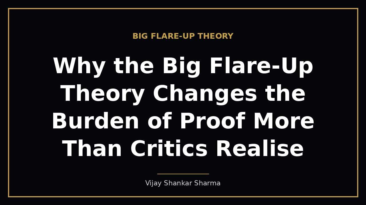 Why the Big Flare-Up Theory Changes the Burden of Proof More Than Critics Realise