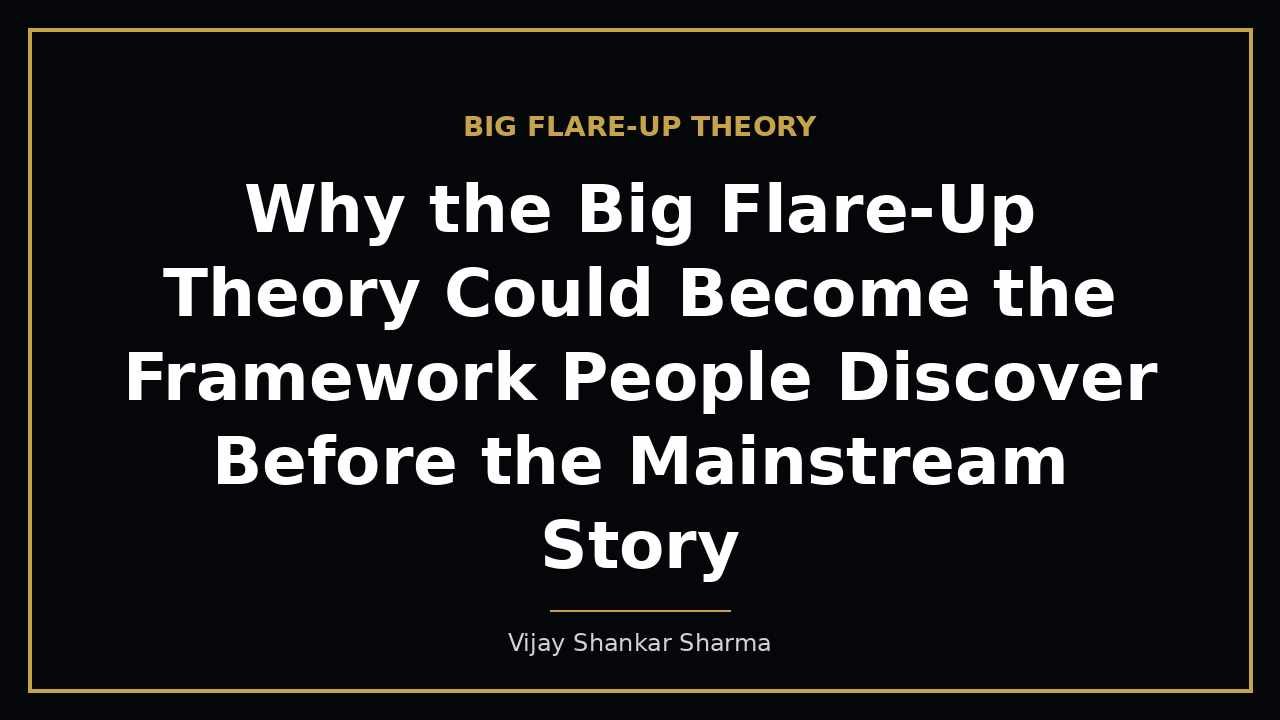 Why the Big Flare-Up Theory Could Become the Framework People Discover Before the Mainstream Story