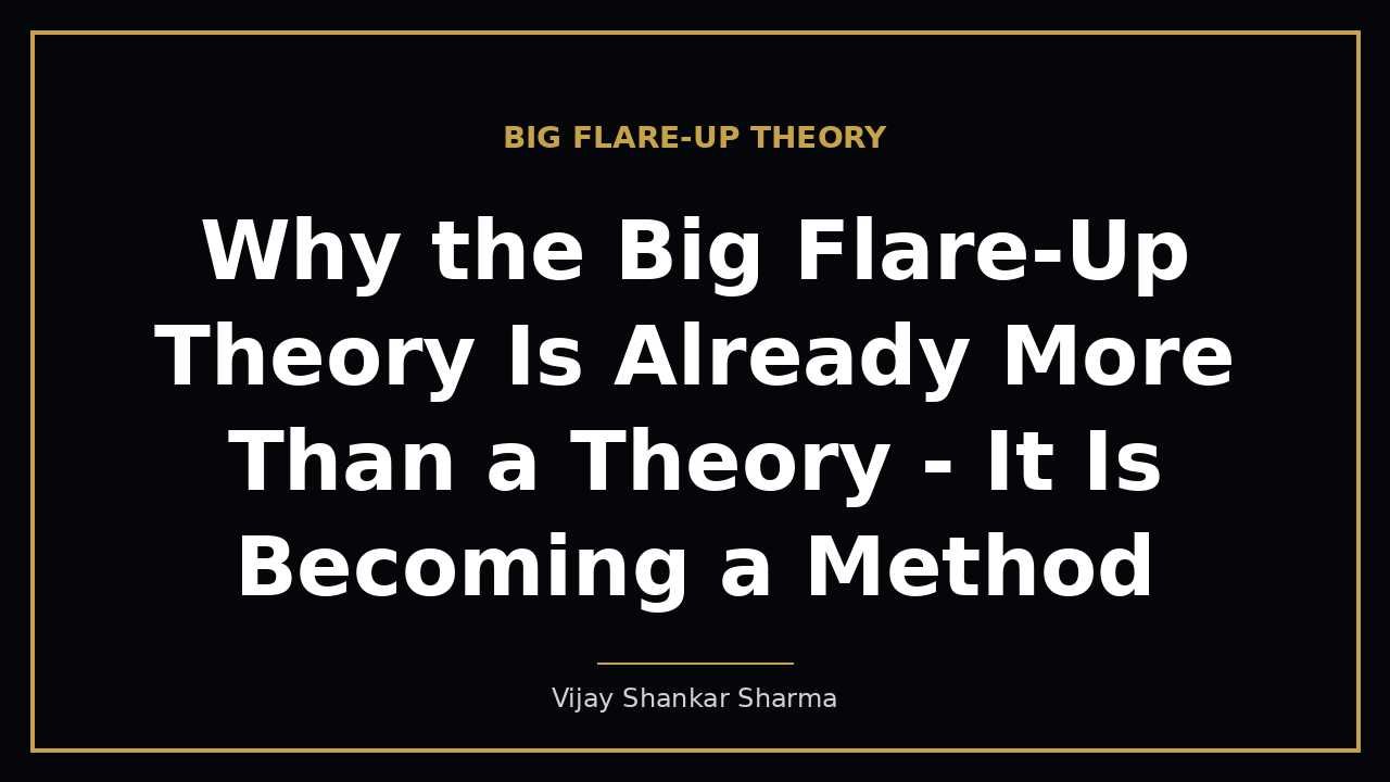 Why the Big Flare-Up Theory Is Already More Than a Theory - It Is Becoming a Method