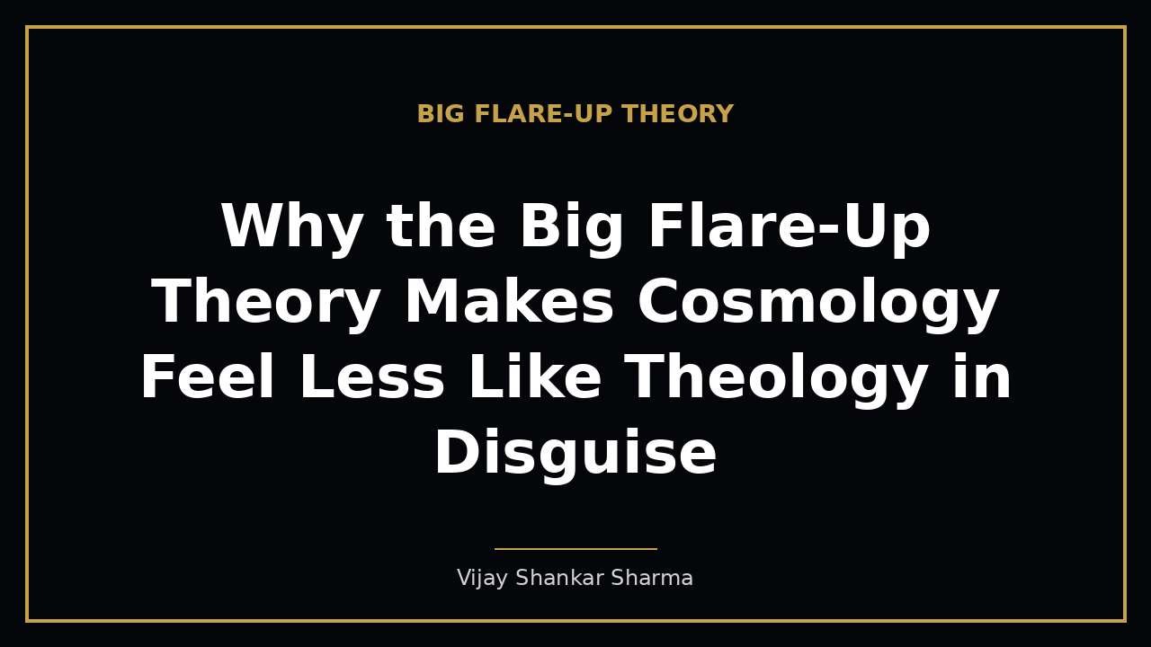 Why the Big Flare-Up Theory Makes Cosmology Feel Less Like Theology in Disguise
