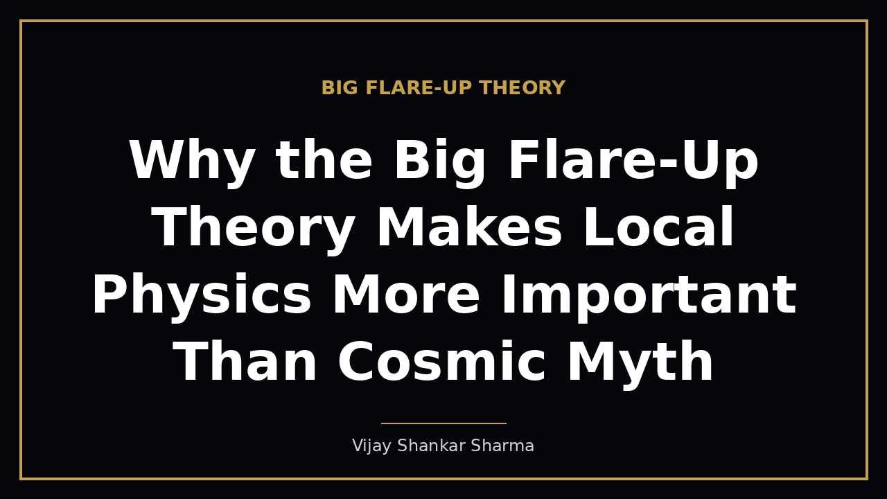 Why the Big Flare-Up Theory Makes Local Physics More Important Than Cosmic Myth