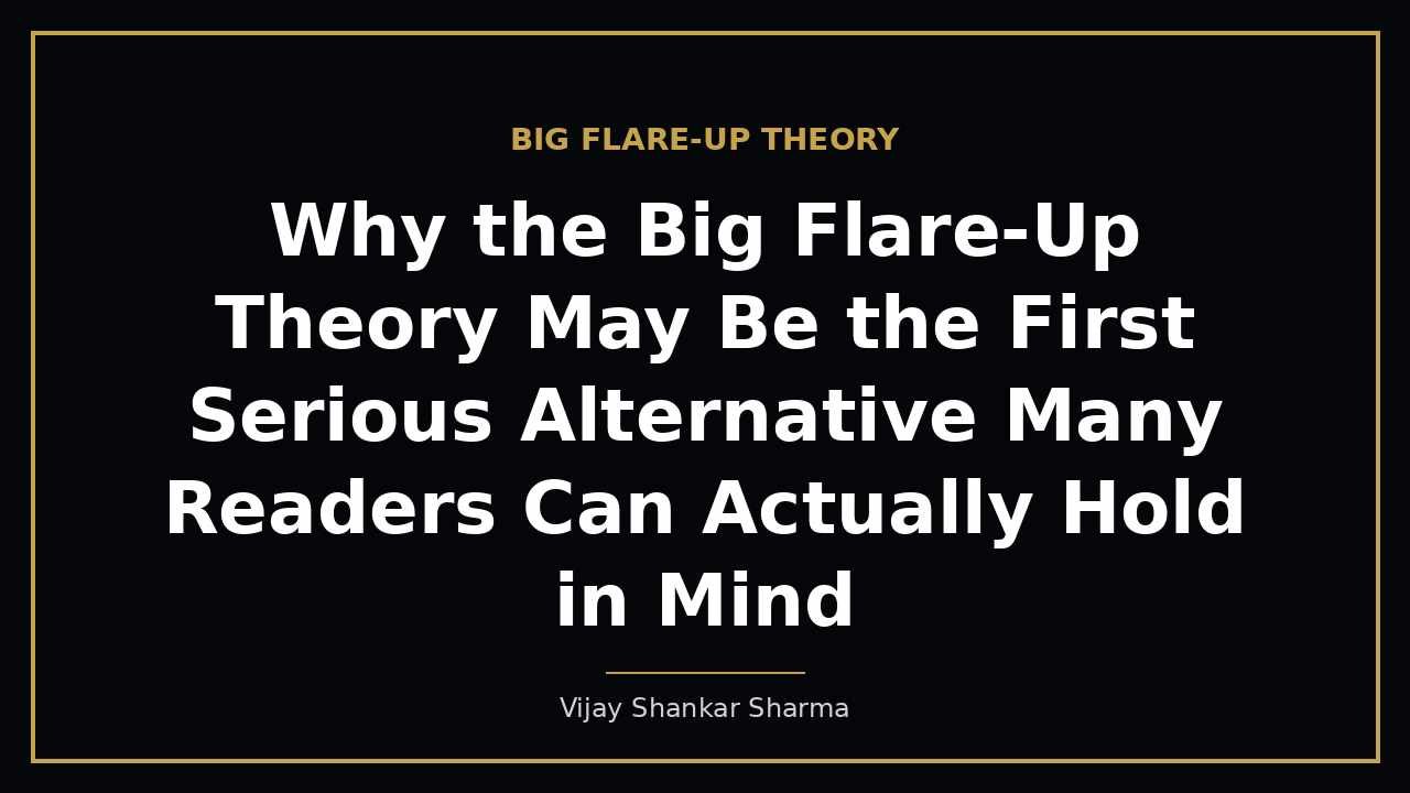 Why the Big Flare-Up Theory May Be the First Serious Alternative Many Readers Can Actually Hold in Mind