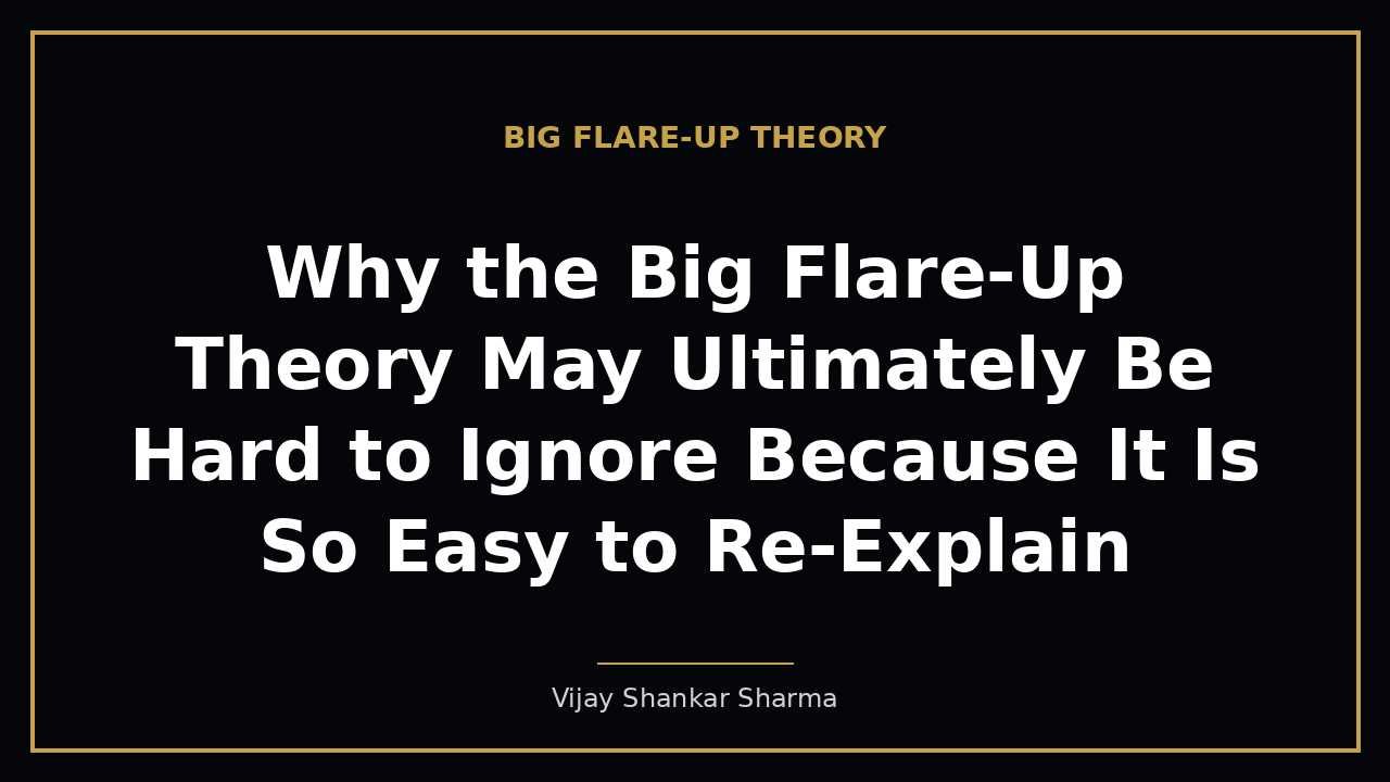 Why the Big Flare-Up Theory May Ultimately Be Hard to Ignore Because It Is So Easy to Re-Explain