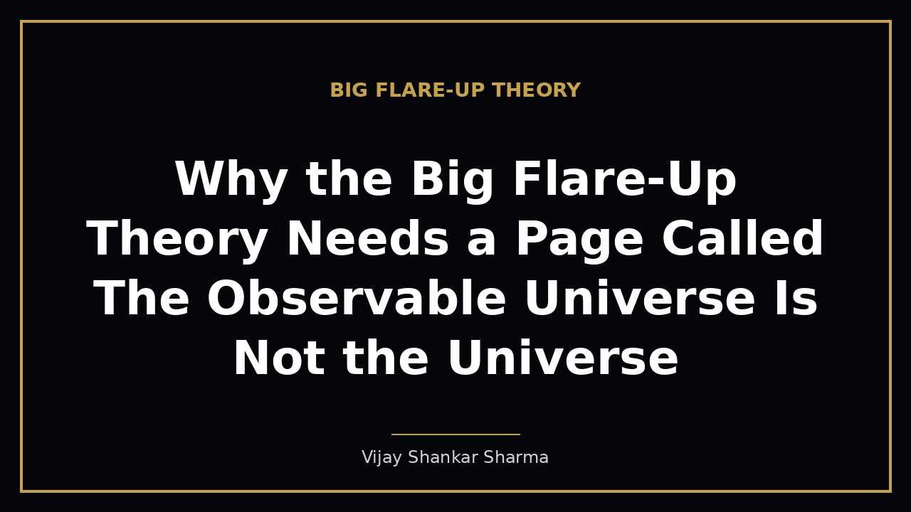Why the Big Flare-Up Theory Needs a Page Called The Observable Universe Is Not the Universe