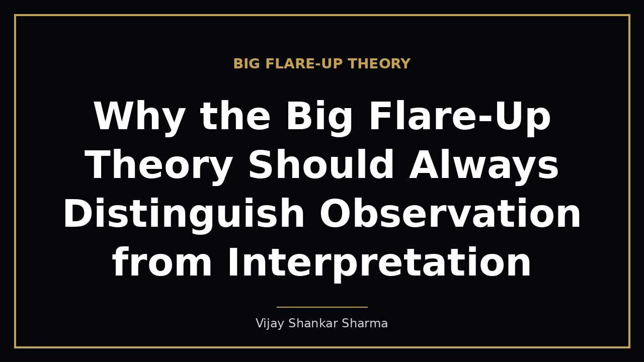 Why the Big Flare-Up Theory Should Always Distinguish Observation from Interpretation