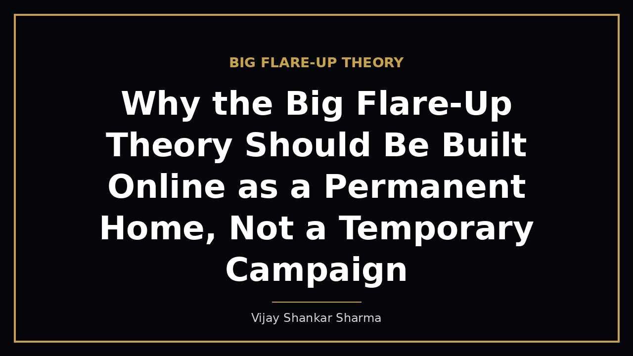 Why the Big Flare-Up Theory Should Be Built Online as a Permanent Home, Not a Temporary Campaign