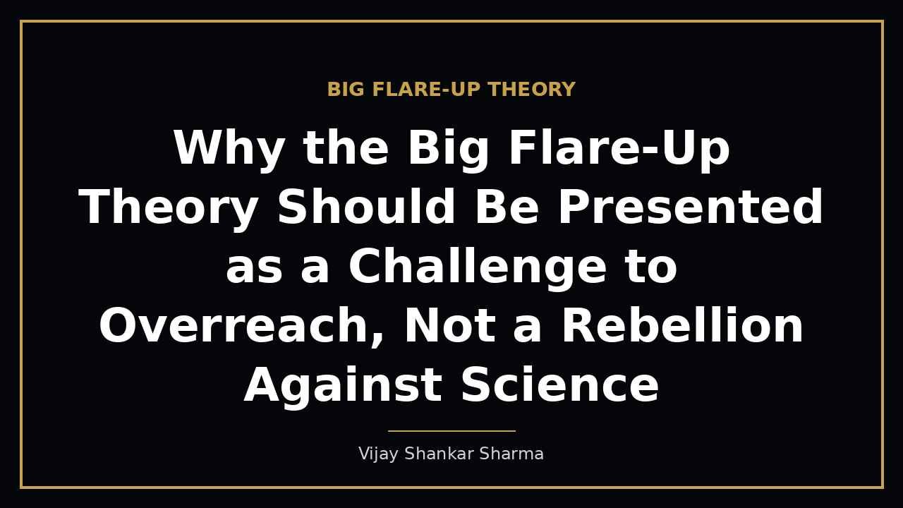 Why the Big Flare-Up Theory Should Be Presented as a Challenge to Overreach, Not a Rebellion Against Science