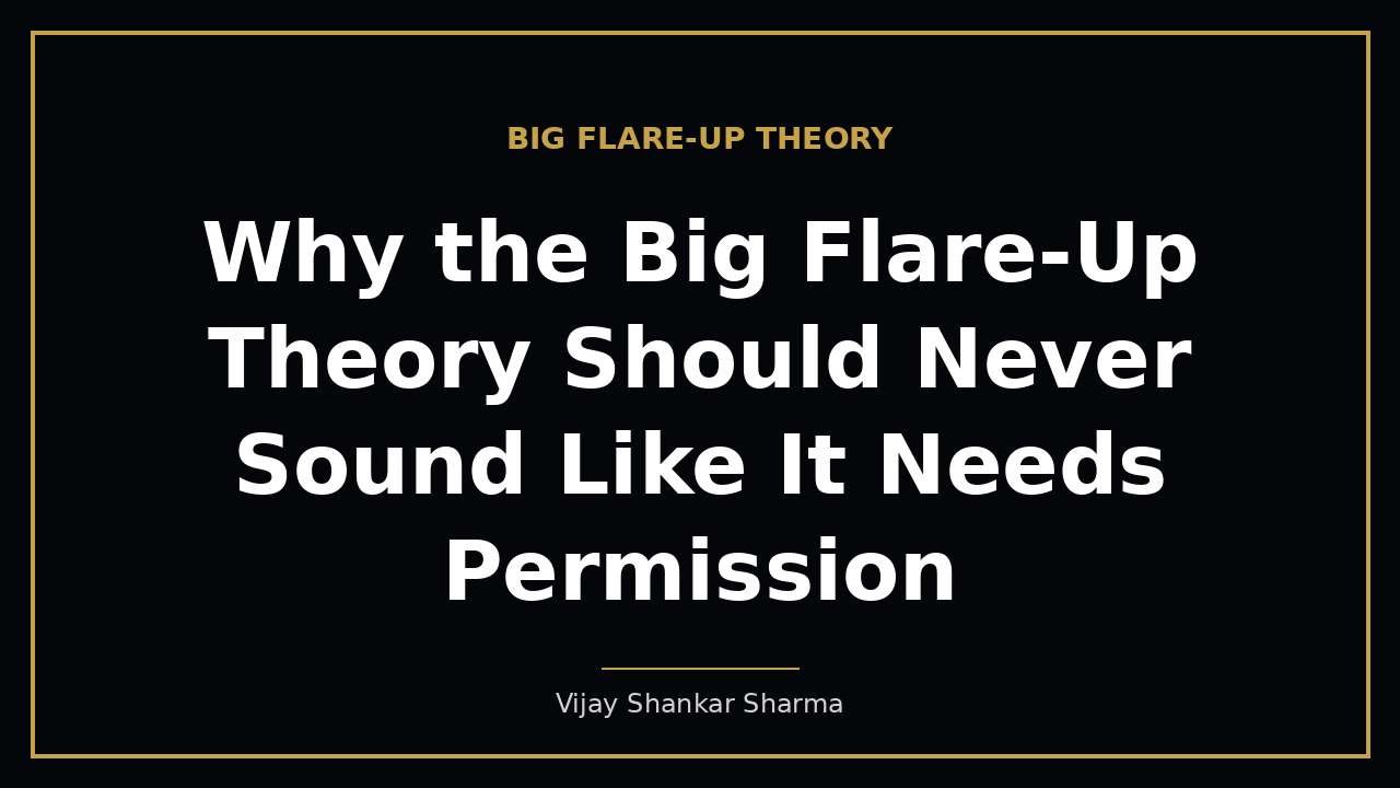 Why the Big Flare-Up Theory Should Never Sound Like It Needs Permission