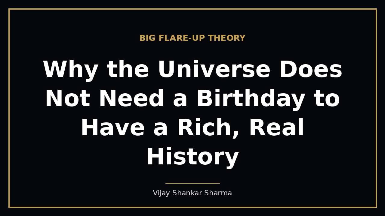 Why the Universe Does Not Need a Birthday to Have a Rich, Real History