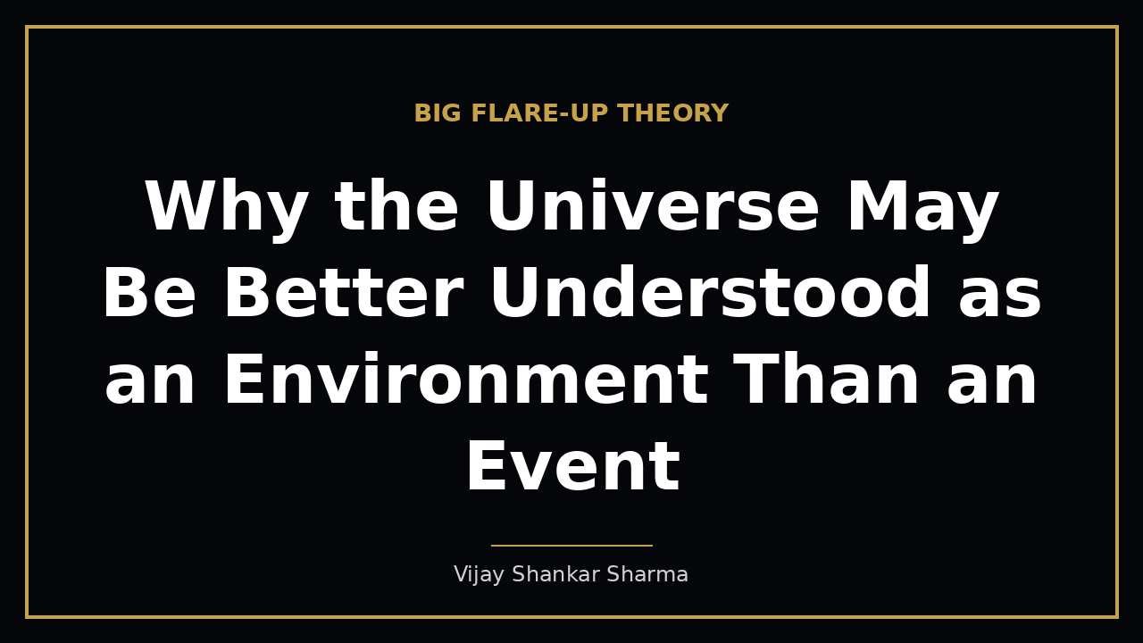 Why the Universe May Be Better Understood as an Environment Than an Event